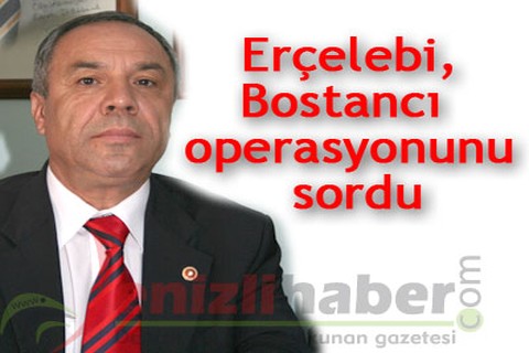 Erçelebi, Bostancı operasyonunu sordu