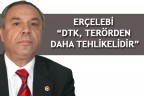 ERÇELEBİ “DTK, TERÖRDEN DAHA TEHLİKELİDİR”