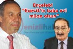 Erçelebi “Ecevit’in baba evi müze olsun”