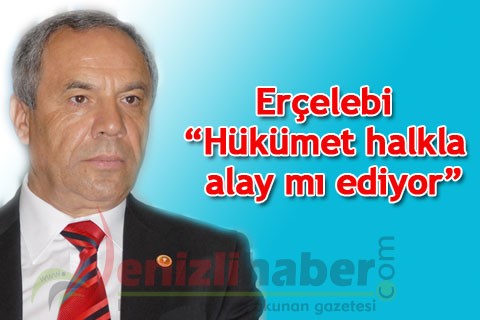 Erçelebi “Hükümet halkla alay mı ediyor”
