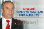 Erçelebi, “İran’dan aktarılan para gerçek mi”
