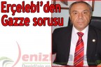 Erçelebi’den Gazze sorusu