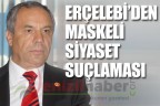 Erçelebi’den maskeli siyaset suçlaması