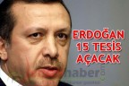 ERDOĞAN 15 TESİS AÇACAK