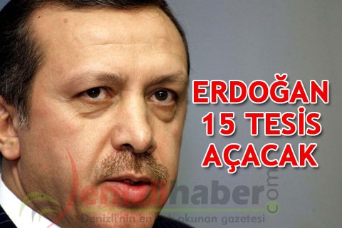 ERDOĞAN 15 TESİS AÇACAK