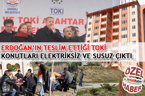 ERDOĞAN’IN TESLİM ETTİĞİ TOKİ KONUTLARI ELEKTRİKSİZ VE SUSUZ ÇIKTI