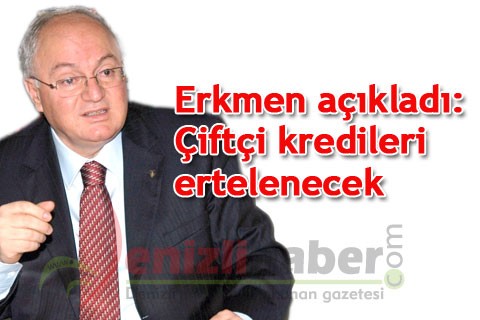 Erkmen açıkladı “Çiftçi kredileri ertelenecek”