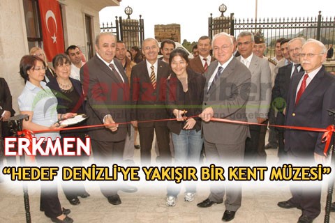 ERKMEN “HEDEF DENİZLİ’YE YAKIŞIR BİR KENT MÜZESİ”