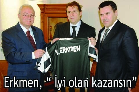 Erkmen, “ İyi olan kazansın”