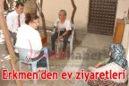 Erkmen’den ev ziyaretleri