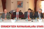 ERKMEN’DEN KAYMAKAMLARA UYARI