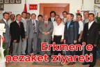 Erkmen’e nezaket ziyareti