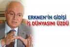 ERKMEN’İN GİDİŞİ İŞ DÜNYASINI ÜZDÜ