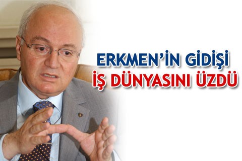 ERKMEN’İN GİDİŞİ İŞ DÜNYASINI ÜZDÜ
