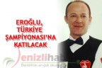 Eroğlu, Türkiye Şampiyonası’na katılacak