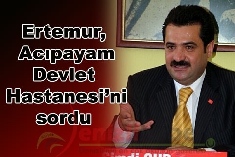 Ertemur, Acıpayam Devlet Hastanesi’ni sordu
