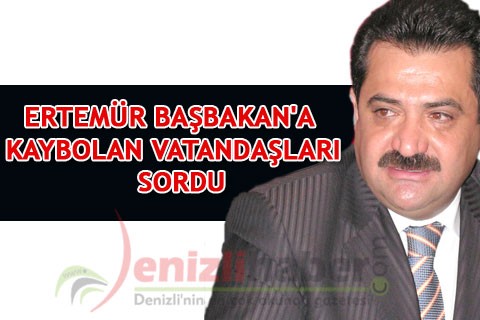 ERTEMÜR BAŞBAKAN’A KAYBOLAN VATANDAŞLARI SORDU