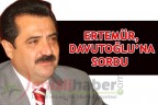 ERTEMÜR, DAVUTOĞLU’NA SORDU