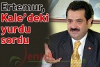 Ertemur, Kale’deki yurdu sordu