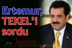 Ertemur, TEKEL’i sordu