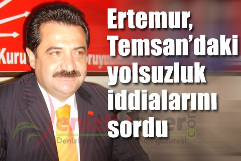 Ertemur, Temsan’daki yolsuzluk iddialarını sordu