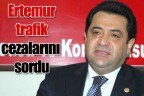Ertemur trafik cezalarını sordu