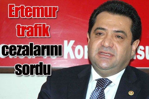 Ertemur trafik cezalarını sordu