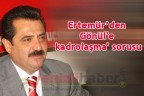 Ertemür’den Gönül’e ‘kadrolaşma’ sorusu