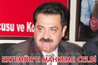 ERTEMÜR’E MAHKEME CELBİ