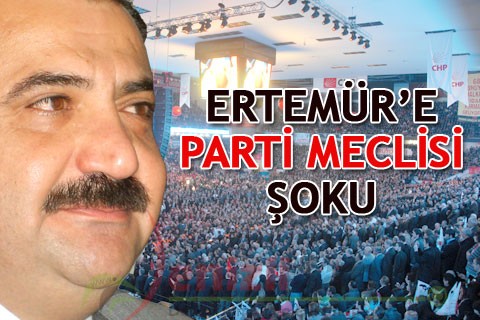 ERTEMÜR’E PARTİ MECLİSİ ŞOKU