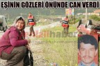 EŞİNİN GÖZLERİ ÖNÜNDE CAN VERDİ