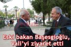 Eski bakan Başesgioğlu, Vali’yi ziyaret etti
