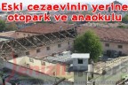 Eski cezaevinin yerine otopark ve anaokulu
