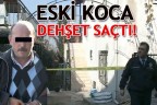 Eski koca dehşet saçtı!