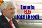 Esnafa 6.5 faizli kredi