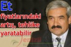 “Et fiyatlarındaki artış, tehlike yaratabilir”