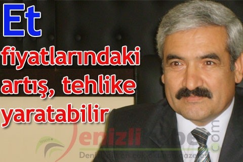“Et fiyatlarındaki artış, tehlike yaratabilir”