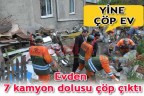 Evden 7 kamyon dolusu çöp çıktı