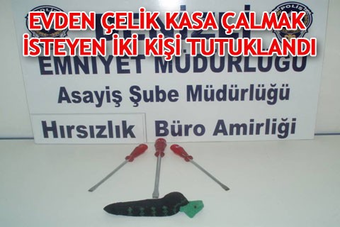 EVDEN ÇELİK KASA ÇALMAK İSTEYEN İKİ KİŞİ TUTUKLANDI