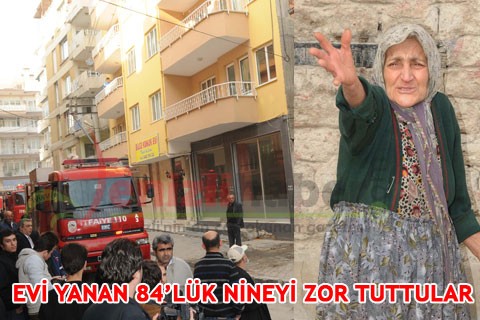 EVİ YANAN 84’LÜK NİNEYİ ZOR TUTTULAR
