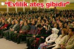 “Evlilik ateş gibidir”