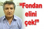“Fondan elini çek!”