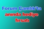 Forum Çamlık’ta anında hediye fırsatı