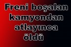 Freni boşalan kamyondan atlayınca öldü