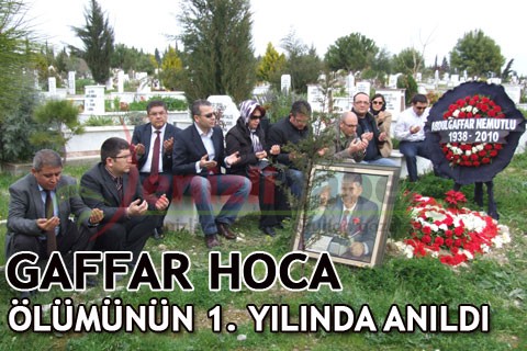 GAFFAR HOCA ÖLÜMÜNÜN 1. YILINDA ANILDI