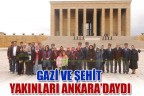 GAZİ VE ŞEHİT YAKINLARI ANKARA’DAYDI