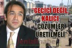 “Geçici değil, kalıcı çözümler üretilmeli”