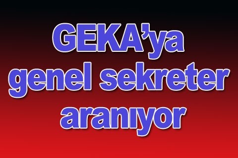 GEKA’ya genel sekreter aranıyor