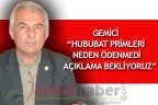 GEMİCİ “HUBUBAT PRİMLERİ NEDEN ÖDENMEDİ AÇIKLAMA BEKLİYORUZ”
