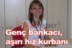 Genç bankacı, aşırı hız kurbanı